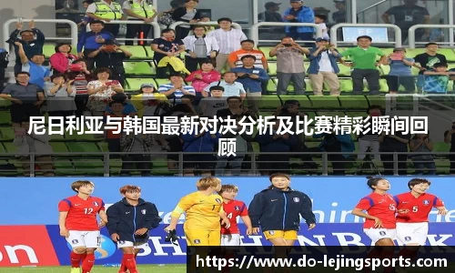 尼日利亚与韩国最新对决分析及比赛精彩瞬间回顾