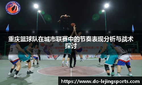重庆篮球队在城市联赛中的节奏表现分析与战术探讨
